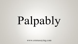 How To Say Palpably [upl. by Mamoun867]