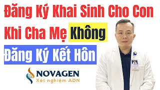 Đăng ký khai sinh cho con khi Cha Mẹ không đăng ký kết hôn  Dr Hoàng NOVAGEN [upl. by Revlys]