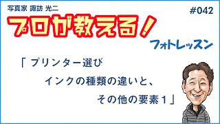 042「プリンター選び。インクの違いと その他の要素 １」【写真家 諏訪光二】 [upl. by Aldos936]