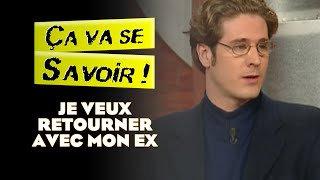 Je veux retourner avec mon ex  Ça va se savoir [upl. by Laresa824]