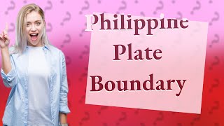 Which plate boundary is formed between the Philippines [upl. by Zannini]