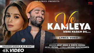 Ve Kamleya Mere Nadan Dil LYRICS Arijit Singh amp Shreya Ghoshal  Ranveer Alia  Pritam [upl. by Aneres]