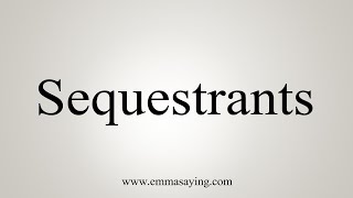 How To Say Sequestrants [upl. by Enna]