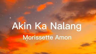 Akin ka Nalang  Morissette Amon Lyrics [upl. by Ballinger]