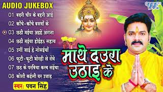 PawanSingh Hits Chhath Puja Ke Geet  माथे दउरा उठाई के  Audio Jukebox  Bhojpuri Chhath Song [upl. by Llerot839]