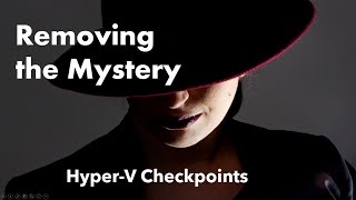 Removing the Mystery of HyperV Checkpoints [upl. by Noni736]