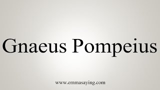 How To Say Gnaeus Pompeius [upl. by Arretnahs]