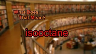 What does isooctane mean [upl. by Feeley]