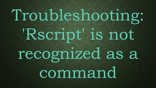 Troubleshooting Rscript is not recognized as a command [upl. by Fuller]