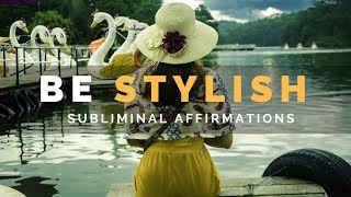 BE STYLISH SUBLIMINAL  Learn to be More Elegant Stylish amp Fashionable [upl. by Nidak]