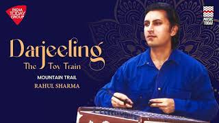 Darjeeling The Toy Train  Mountain Trail  Rahul Sharma  Music Today [upl. by Bigg]