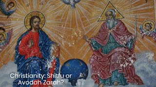 Is Christianity Shituf or Avodah Zarah  Jewish Apologetics [upl. by Notnad]