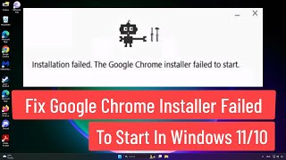 Fix Google Chrome Installer Failed to Start In Windows 1110 [upl. by Odareg930]