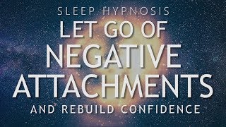 Hypnosis to Let Go of Negative Attachments amp Rebuild Confidence Sleep Meditation Healing [upl. by Tnahs]