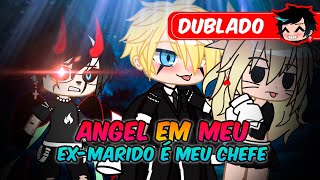 ANGEL Em Meu EX MARIDO É MEU CHEFE DUBLADO Mini Filme  Gacha Club [upl. by Annahsal20]