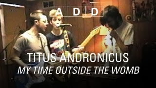 Titus Andronicus  My Time Outside the Womb  ADD [upl. by Platto]