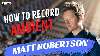 RSR473  Matt Robertson  Ambient amp Cinematic Synth Composer Bjork Prodigy HBO Ellie Goulding [upl. by Elmajian972]