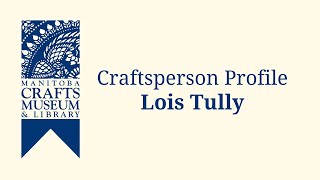 Lois Tully  Craftsperson Profile [upl. by Ardua]