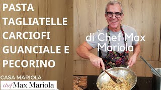 PASTA TAGLIATELLE CARCIOFI GUANCIALE E PECORINO  video ricetta di Chef Max Mariola [upl. by Dleifrag]