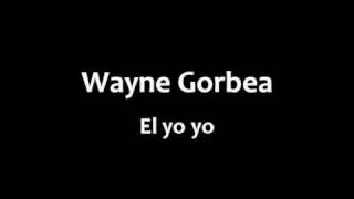 Wayne Gorbea  El yo yo [upl. by Aerbua389]