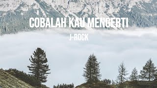 JROCK  COBALAH KAU MENGERTI  LIRIK [upl. by Sparks]