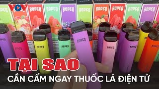 Tại sao cần cấm ngay thuốc lá điện tử [upl. by Nyraa]