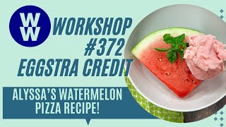 WW Digital Wellness Workshop 372 EGGSTRA CREDIT Alyssas Watermelon Pizza Recipe [upl. by Miguel159]