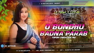 O Bandhu Badna Parab Makar Sankranti Spacial Topori Mix  Dj Mithun X Dj Rms Exclusive Siarketya [upl. by Luba]