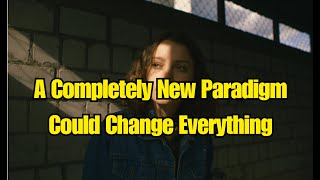 A Completely New Paradigm Could Change Everything [upl. by Enwahs]