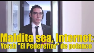 Maldita sea Internet Yorsh quotEl Pedereitorquot de Polanco [upl. by Trik782]