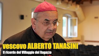 Vescovo Alberto Tanasini – Il ricordo del Villaggio del Ragazzo [upl. by Eenahc]