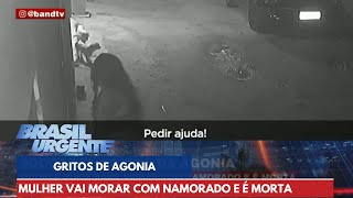 Gritos da agonia mulher vai morar com namorado e é morta  Brasil Urgente [upl. by Winne]