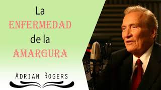 Adrian Rogers Sermón  La Enfermedad de la Amargura  Listen to El Amor Que Vale [upl. by Essyla]