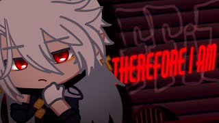 Therefore I Am Meme  Gacha Club [upl. by Lazes]