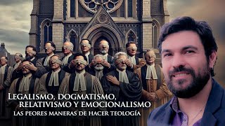 Legalismo dogmatismo relativismo y emocionalismo los grandes errores de los teólogos [upl. by Serge]