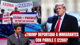 ABOGADO EXPLICA ¿TRUMP DEPORTARA a Inmigrantes con PAROLE E I220A [upl. by Nary]