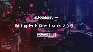 skeler  N i g h t D r i v e スケラー PART II [upl. by Jean-Claude]