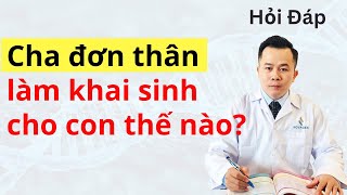 Cha đơn thân làm giấy khai sinh cho con thế nào  Dr Hoàng NOVAGEN [upl. by Brinn]