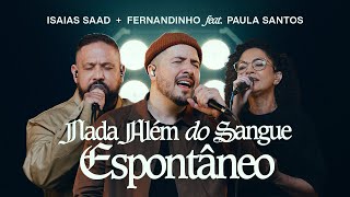 ISAIAS SAAD FERNANDINHO FEAT PAULA SANTOS  NADA ALÉM DO SANGUE ESPONTÂNEO [upl. by Eerahc]