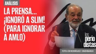 Análisis ¬ La prensa ¡ignoró a Slim para ignorar a AMLO [upl. by Ashwell216]