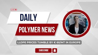 Polymer News Linear Low Density Polyethylene Prices Tumble By € 60MT In Europe lldpe [upl. by Pliam]