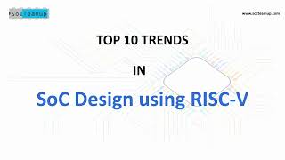 Top 10 Trends in SoC Design using RISCV  SoCTeamup [upl. by Stormie]