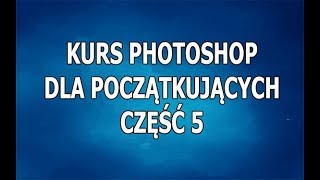 Kurs Photoshop dla początkujących  Część 5 [upl. by Vowel185]