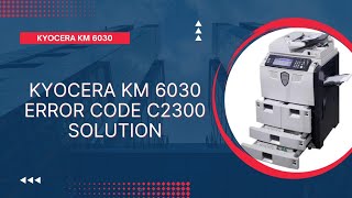 Kyocera KM 6030 ERROR CODE C2300 SOLUTION [upl. by Elletnuahc]