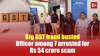 Big GST fraud busted Officer among 7 arrested for Rs 54 crore scam [upl. by Aienahs]