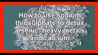 How to use sodium thiosulfate to detox arsenic heavy metals and calcium [upl. by Sofer23]