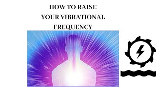 HOW TO RAISE YOUR VIBRATIONAL FREQUENCY AND CREATE A HIGHER BASED ENERGY REALITY [upl. by Piotr]