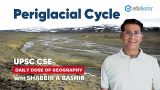 Periglacial Cycle  Daily dose of Geography with Shabbir Sir  UPSC CSE  Edukemy [upl. by Ahsaeyt541]