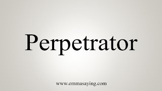 How To Say Perpetrator [upl. by Suhploda714]