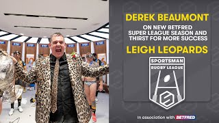 Leigh Leopards owner Derek Beaumont eyeing up more history with Leythers  SuperLeague [upl. by Ardnahs]